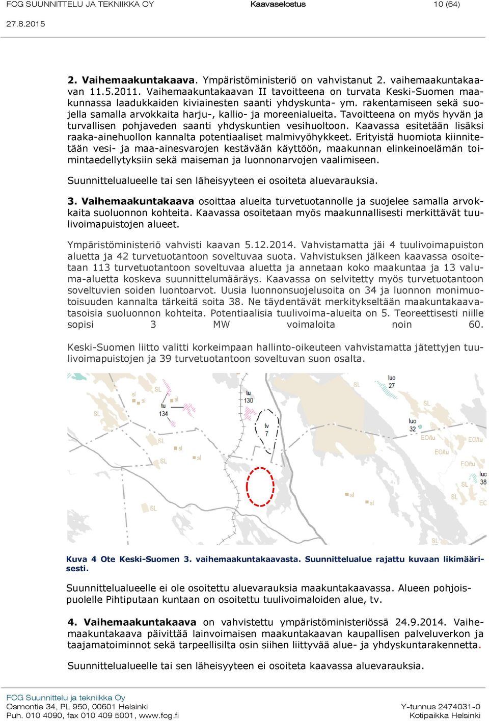 rakentamiseen sekä suojella samalla arvokkaita harju-, kallio- ja moreenialueita. Tavoitteena on myös hyvän ja turvallisen pohjaveden saanti yhdyskuntien vesihuoltoon.