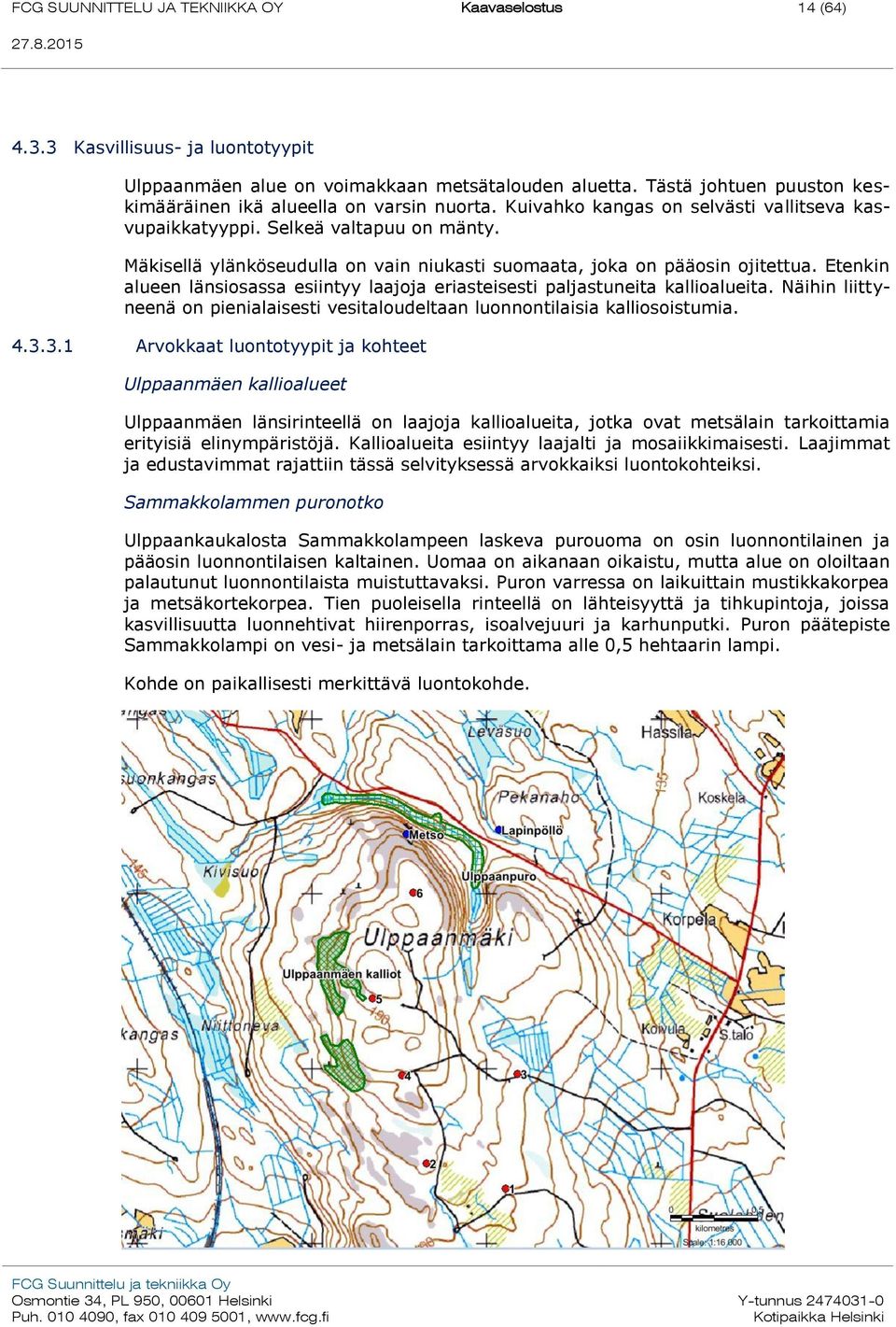 Mäkisellä ylänköseudulla on vain niukasti suomaata, joka on pääosin ojitettua. Etenkin alueen länsiosassa esiintyy laajoja eriasteisesti paljastuneita kallioalueita.