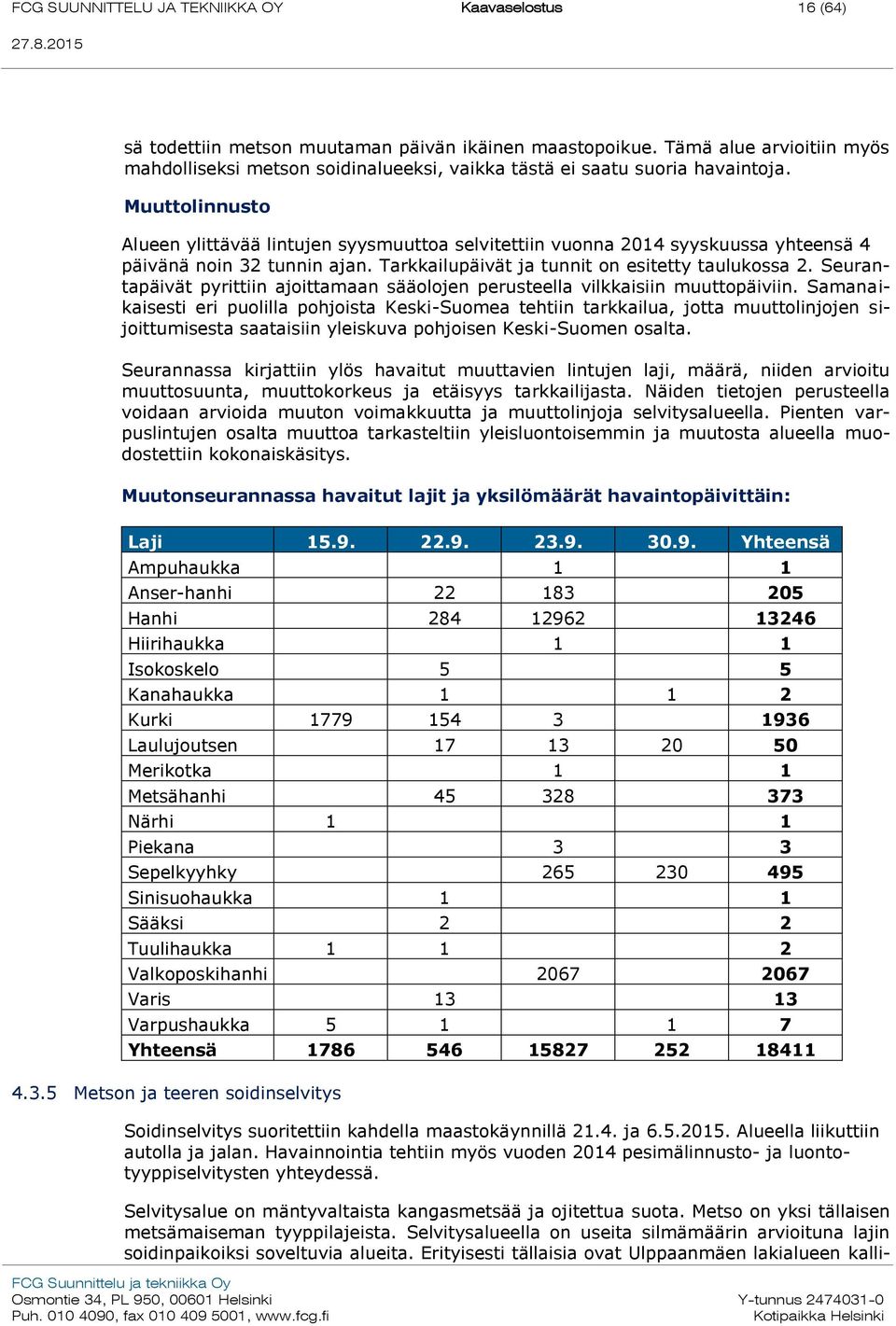 Muuttolinnusto Alueen ylittävää lintujen syysmuuttoa selvitettiin vuonna 2014 syyskuussa yhteensä 4 päivänä noin 32 tunnin ajan. Tarkkailupäivät ja tunnit on esitetty taulukossa 2.