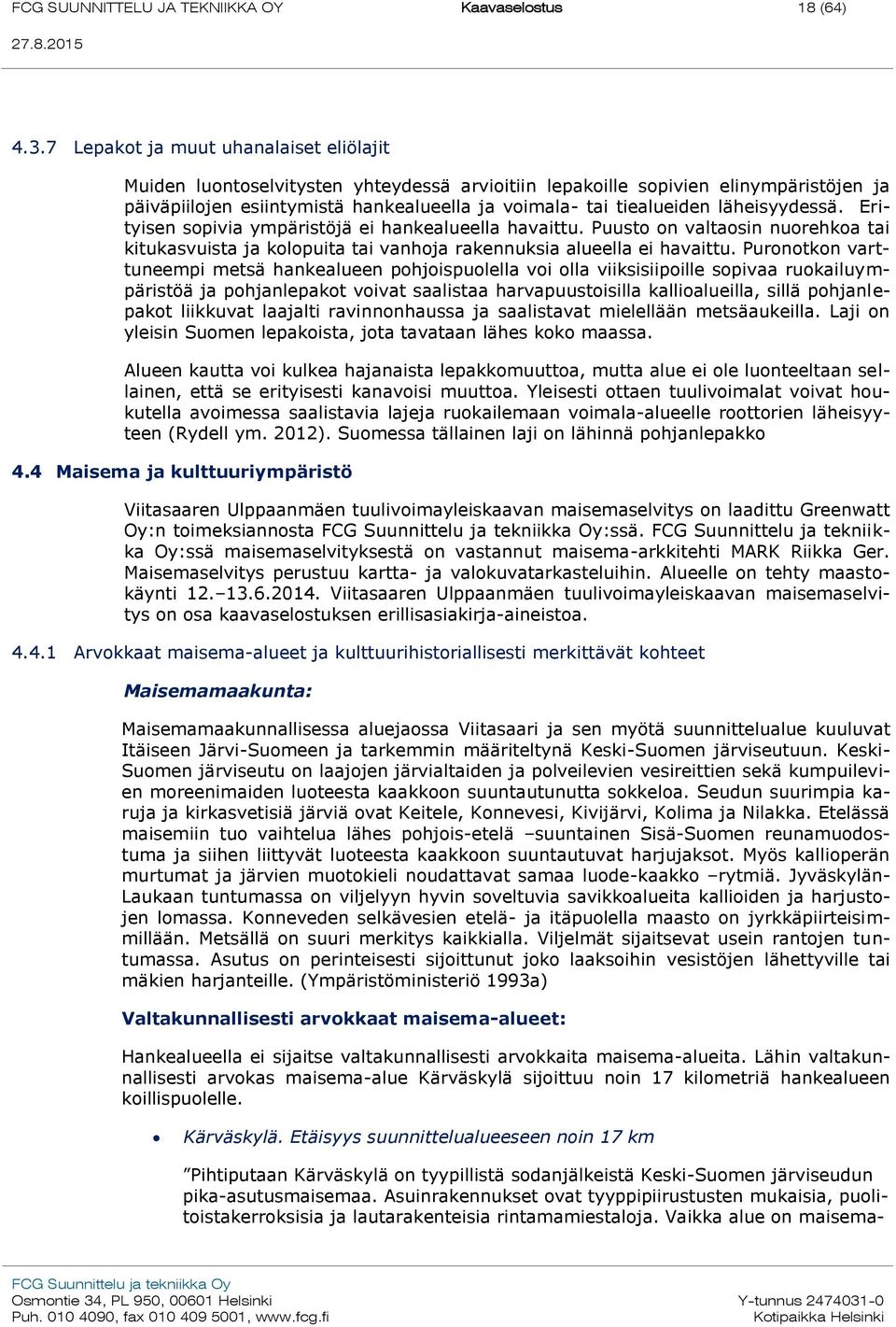 läheisyydessä. Erityisen sopivia ympäristöjä ei hankealueella havaittu. Puusto on valtaosin nuorehkoa tai kitukasvuista ja kolopuita tai vanhoja rakennuksia alueella ei havaittu.