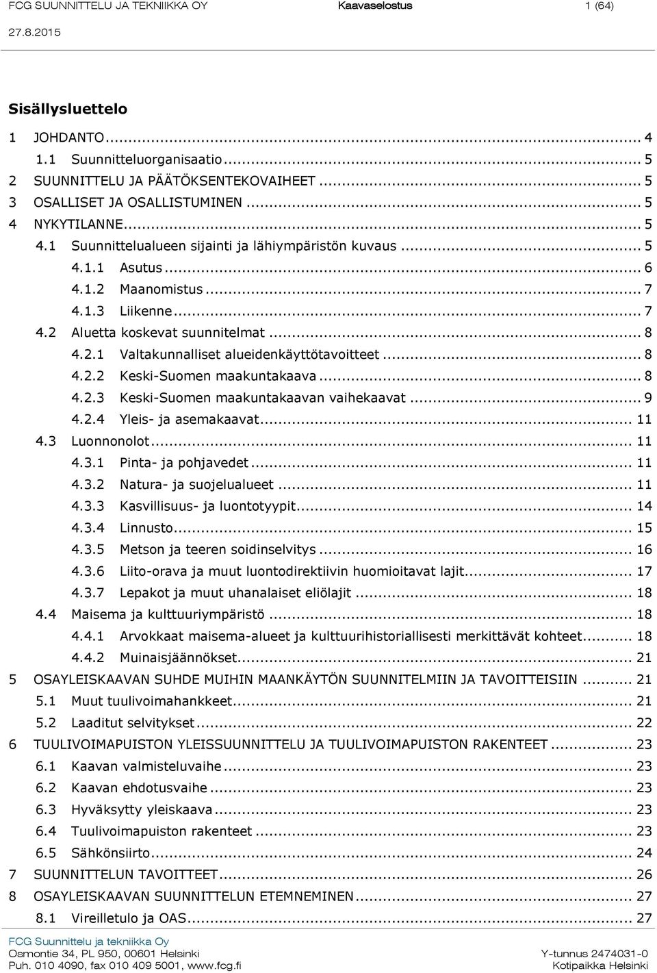 .. 8 4.2.2 Keski-Suomen maakuntakaava... 8 4.2.3 Keski-Suomen maakuntakaavan vaihekaavat... 9 4.2.4 Yleis- ja asemakaavat... 11 4.3 Luonnonolot... 11 4.3.1 Pinta- ja pohjavedet... 11 4.3.2 Natura- ja suojelualueet.