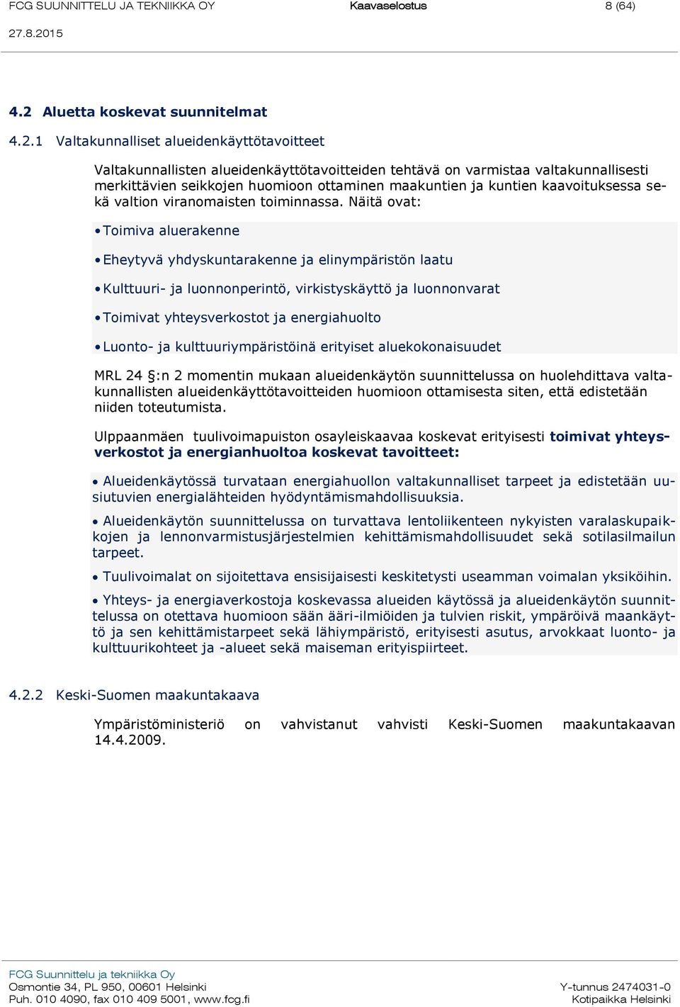 1 Valtakunnalliset alueidenkäyttötavoitteet Valtakunnallisten alueidenkäyttötavoitteiden tehtävä on varmistaa valtakunnallisesti merkittävien seikkojen huomioon ottaminen maakuntien ja kuntien