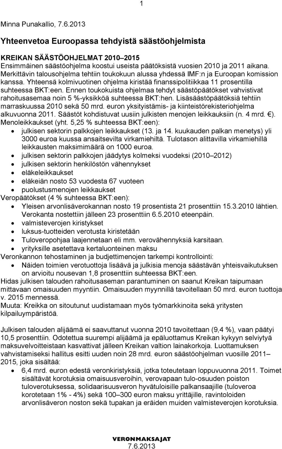 Ennen toukokuista ohjelmaa tehdyt säästöpäätökset vahvistivat rahoitusasemaa noin 5 %-yksikköä suhteessa BKT:hen. Lisäsäästöpäätöksiä tehtiin marraskuussa 2010 sekä 50 mrd.