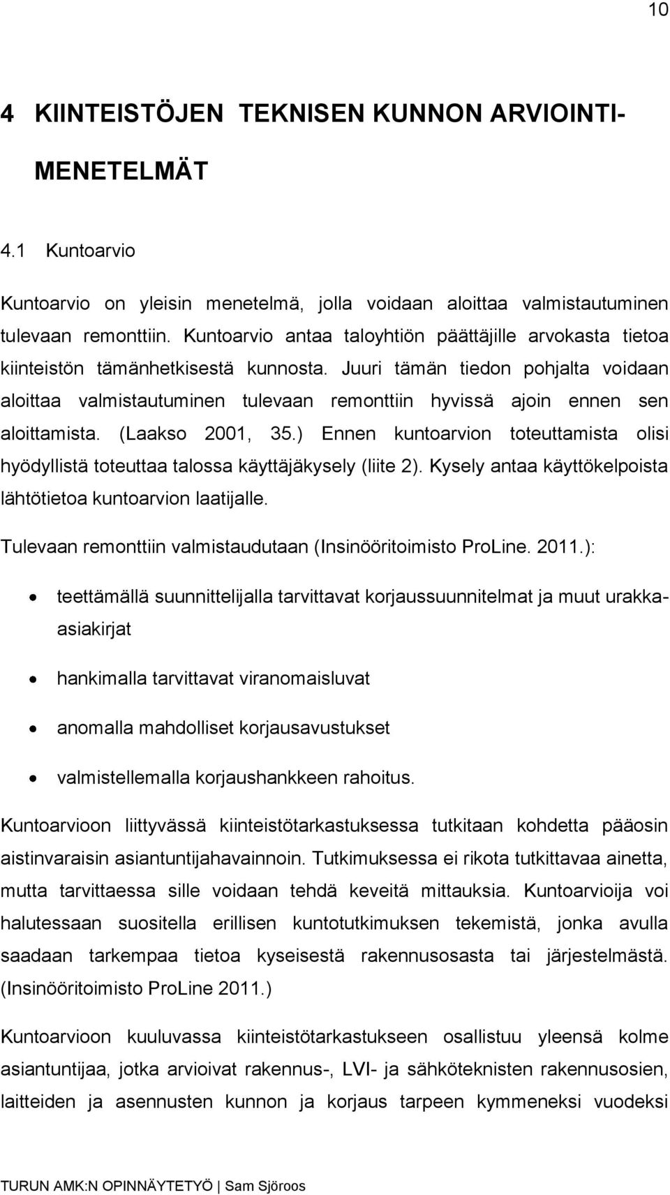 Juuri tämän tiedon pohjalta voidaan aloittaa valmistautuminen tulevaan remonttiin hyvissä ajoin ennen sen aloittamista. (Laakso 2001, 35.