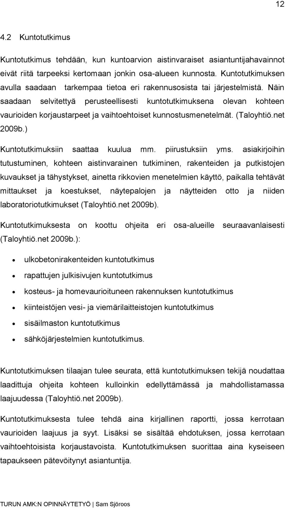 Näin saadaan selvitettyä perusteellisesti kuntotutkimuksena olevan kohteen vaurioiden korjaustarpeet ja vaihtoehtoiset kunnostusmenetelmät. (Taloyhtiö.net 2009b.) Kuntotutkimuksiin saattaa kuulua mm.