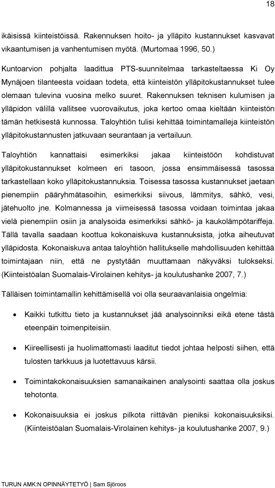 Rakennuksen teknisen kulumisen ja ylläpidon välillä vallitsee vuorovaikutus, joka kertoo omaa kieltään kiinteistön tämän hetkisestä kunnossa.