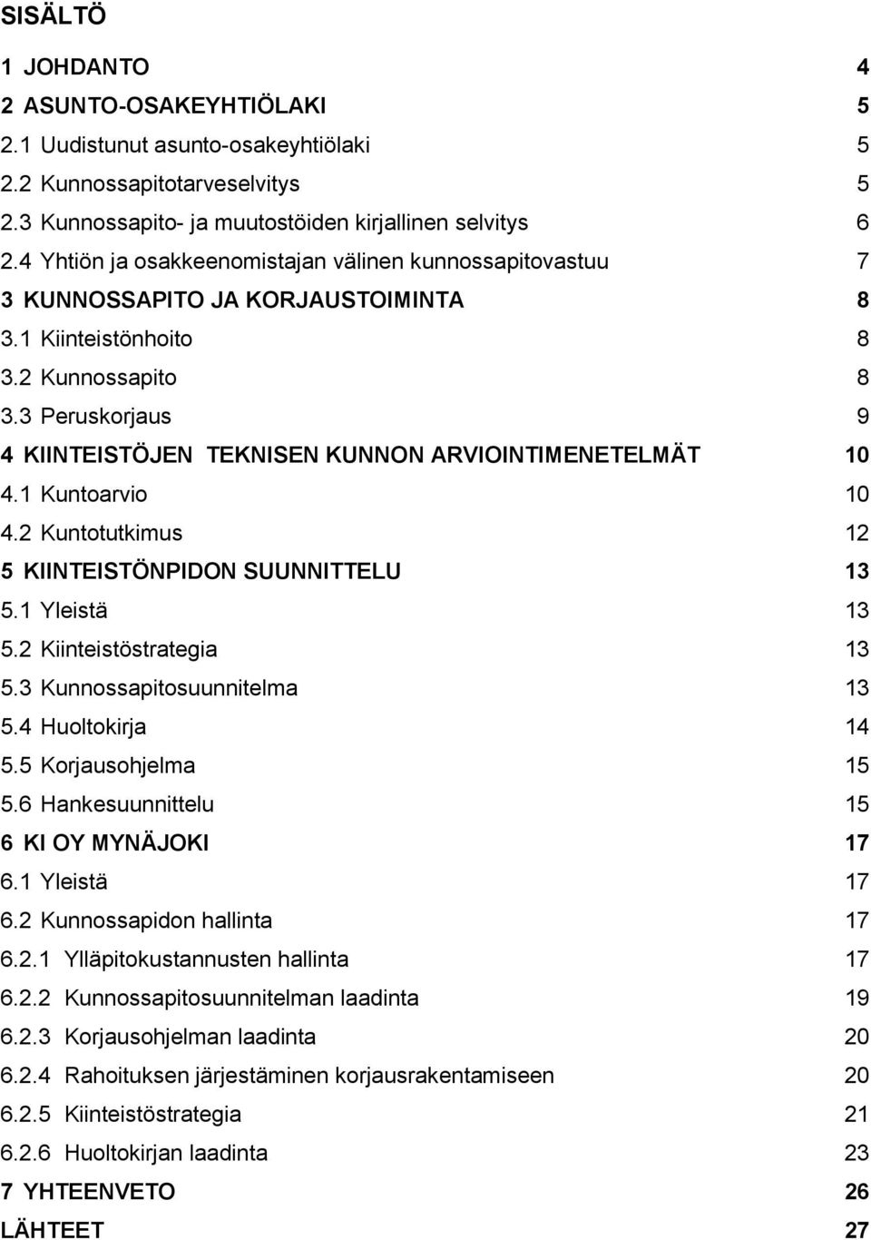 3 Peruskorjaus 9 4 KIINTEISTÖJEN TEKNISEN KUNNON ARVIOINTIMENETELMÄT 10 4.1 Kuntoarvio 10 4.2 Kuntotutkimus 12 5 KIINTEISTÖNPIDON SUUNNITTELU 13 5.1 Yleistä 13 5.2 Kiinteistöstrategia 13 5.