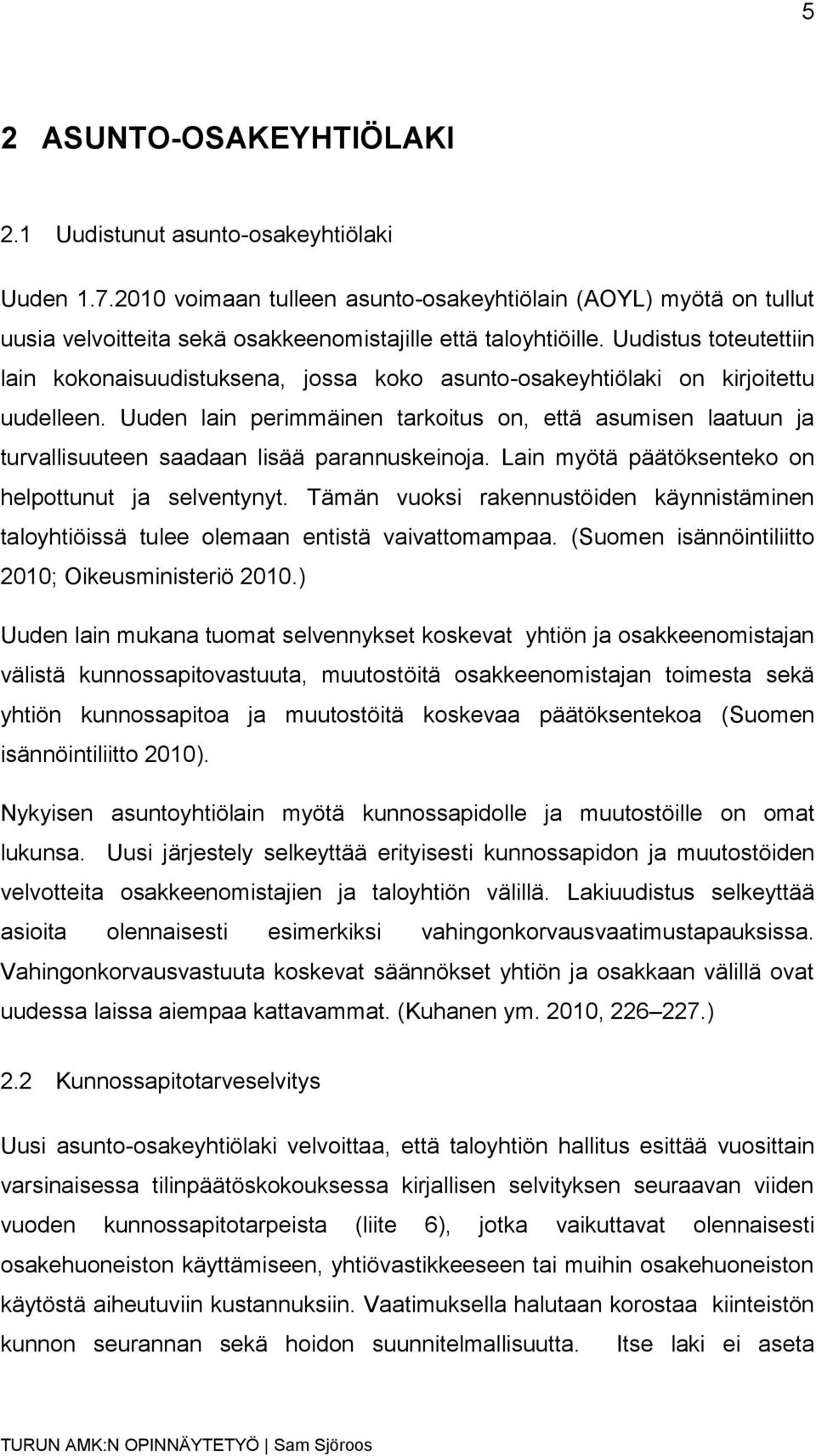 Uudistus toteutettiin lain kokonaisuudistuksena, jossa koko asunto-osakeyhtiölaki on kirjoitettu uudelleen.