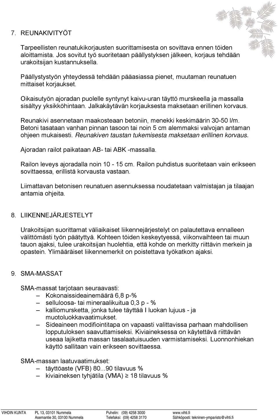 Oikaisutyön ajoradan puolelle syntynyt kaivu-uran täyttö murskeella ja massalla sisältyy yksikköhintaan. Jalkakäytävän korjauksesta maksetaan erillinen korvaus.