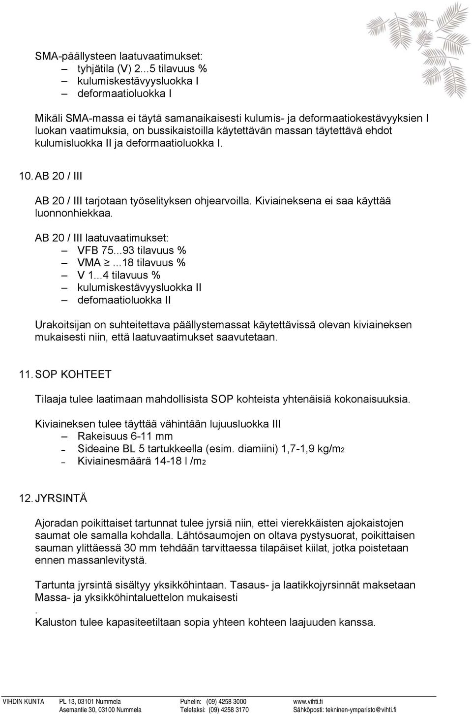 täytettävä ehdot kulumisluokka II ja deformaatioluokka I. 10. AB 20 / III AB 20 / III tarjotaan työselityksen ohjearvoilla. Kiviaineksena ei saa käyttää luonnonhiekkaa.