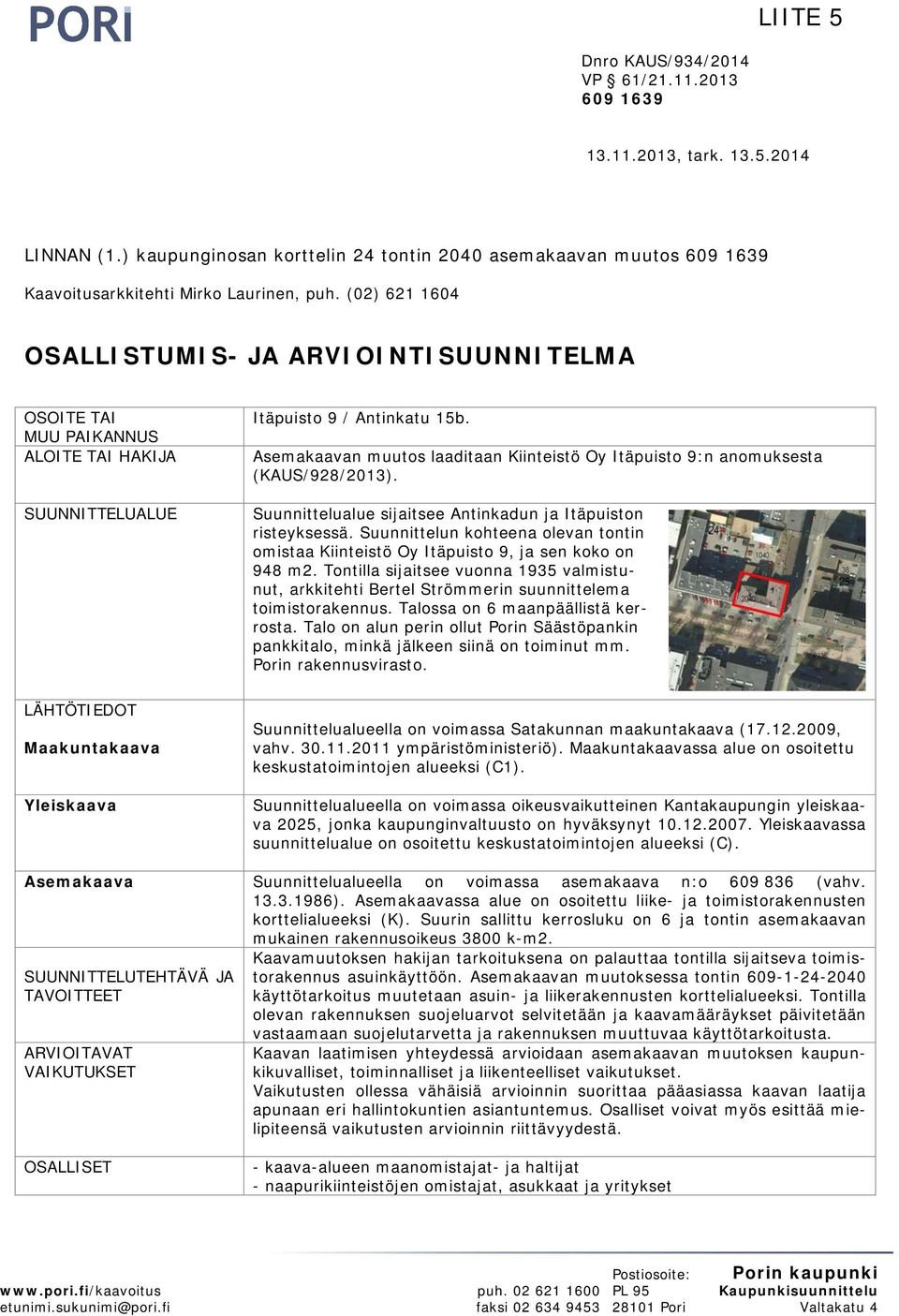 Asemakaavan muutos laaditaan Kiinteistö Oy Itäpuisto 9:n anomuksesta (KAUS/928/2013). Suunnittelualue sijaitsee Antinkadun ja Itäpuiston risteyksessä.