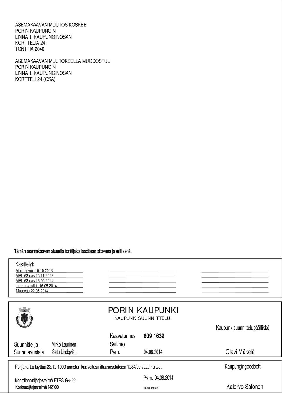 2014 Luonnos näht. 16.05.2014 Muutettu 22.05.2014 PORIN KAUPUNKI KAUPUNKISUUNNITTELU Suunnittelija Suunn.avustaja Mirko Laurinen Satu Lindqvist Kaavatunnus Säil.nro Pvm. 609 1639 04.08.