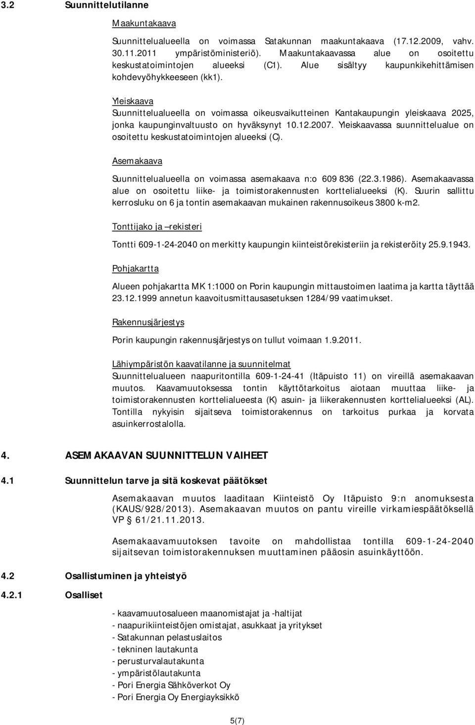 Yleiskaava Suunnittelualueella on voimassa oikeusvaikutteinen Kantakaupungin yleiskaava 2025, jonka kaupunginvaltuusto on hyväksynyt 10.12.2007.