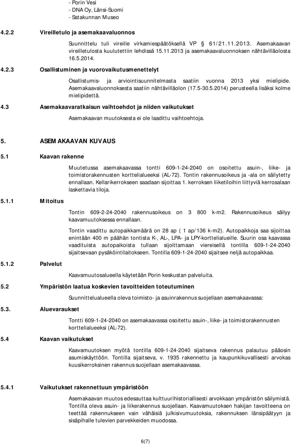 Asemakaavaluonnoksesta saatiin nähtävilläolon (17.5-30.5.2014) perusteella lisäksi kolme mielipidettä. 4.