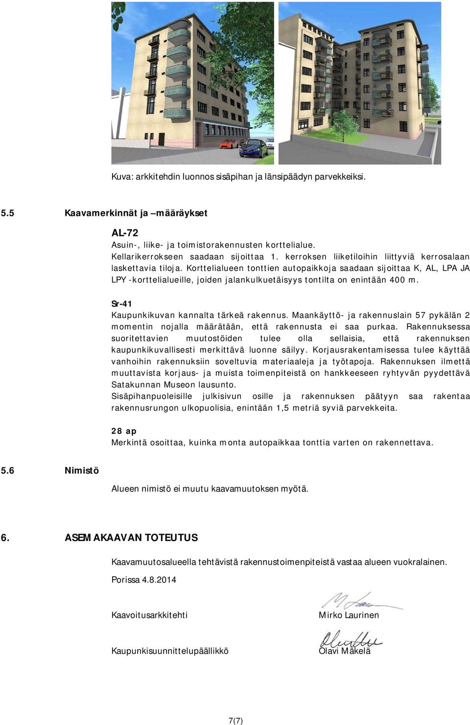 Korttelialueen tonttien autopaikkoja saadaan sijoittaa K, AL, LPA JA LPY -korttelialueille, joiden jalankulkuetäisyys tontilta on enintään 400 m. Sr-41 Kaupunkikuvan kannalta tärkeä rakennus.