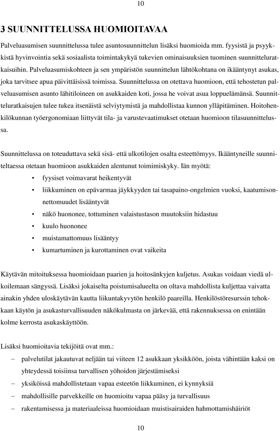 Palveluasumiskohteen ja sen ympäristön suunnittelun lähtökohtana on ikääntynyt asukas, joka tarvitsee apua päivittäisissä toimissa.