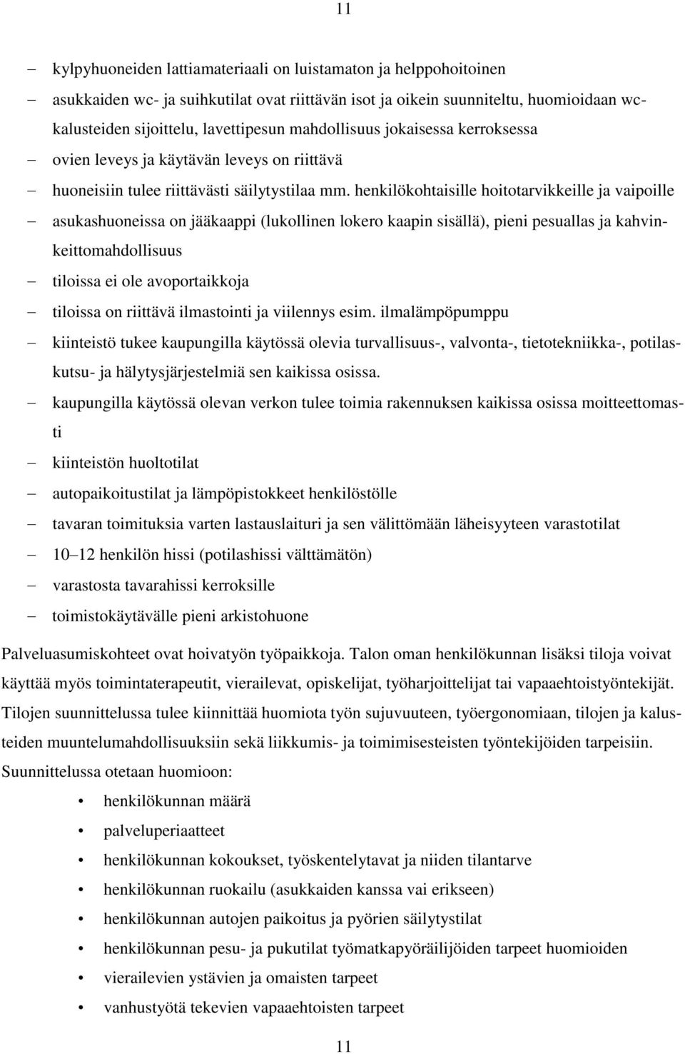 henkilökohtaisille hoitotarvikkeille ja vaipoille asukashuoneissa on jääkaappi (lukollinen lokero kaapin sisällä), pieni pesuallas ja kahvinkeittomahdollisuus tiloissa ei ole avoportaikkoja tiloissa