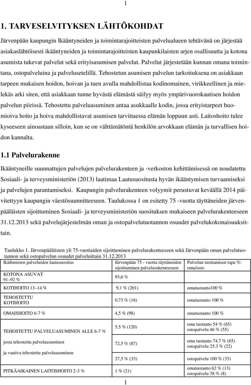 Tehostetun asumisen palvelun tarkoituksena on asiakkaan tarpeen mukaisen hoidon, hoivan ja tuen avulla mahdollistaa kodinomainen, virikkeellinen ja mielekäs arki siten, että asiakkaan tunne hyvästä