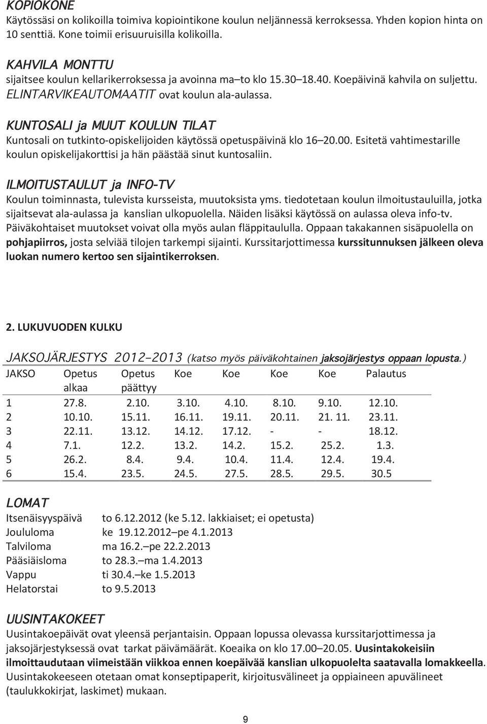 KUNTOSALI ja MUUT KOULUN TILAT Kuntosali on tutkinto- opiskelijoiden käytössä opetuspäivinä klo 16 20.00. Esitetä vahtimestarille koulun opiskelijakorttisi ja hän päästää sinut kuntosaliin.