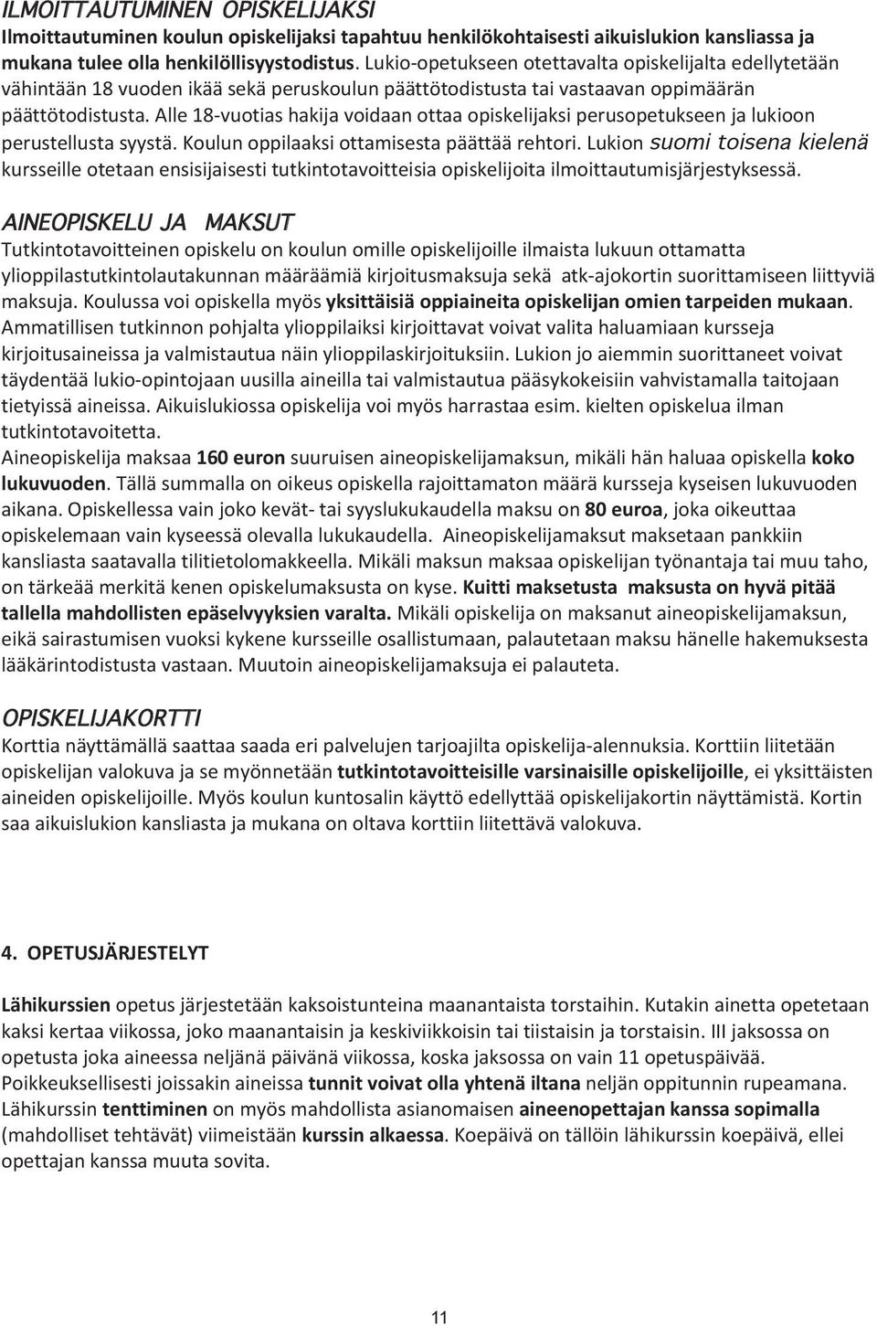 Alle 18- vuotias hakija voidaan ottaa opiskelijaksi perusopetukseen ja lukioon perustellusta syystä. Koulun oppilaaksi ottamisesta päättää rehtori.