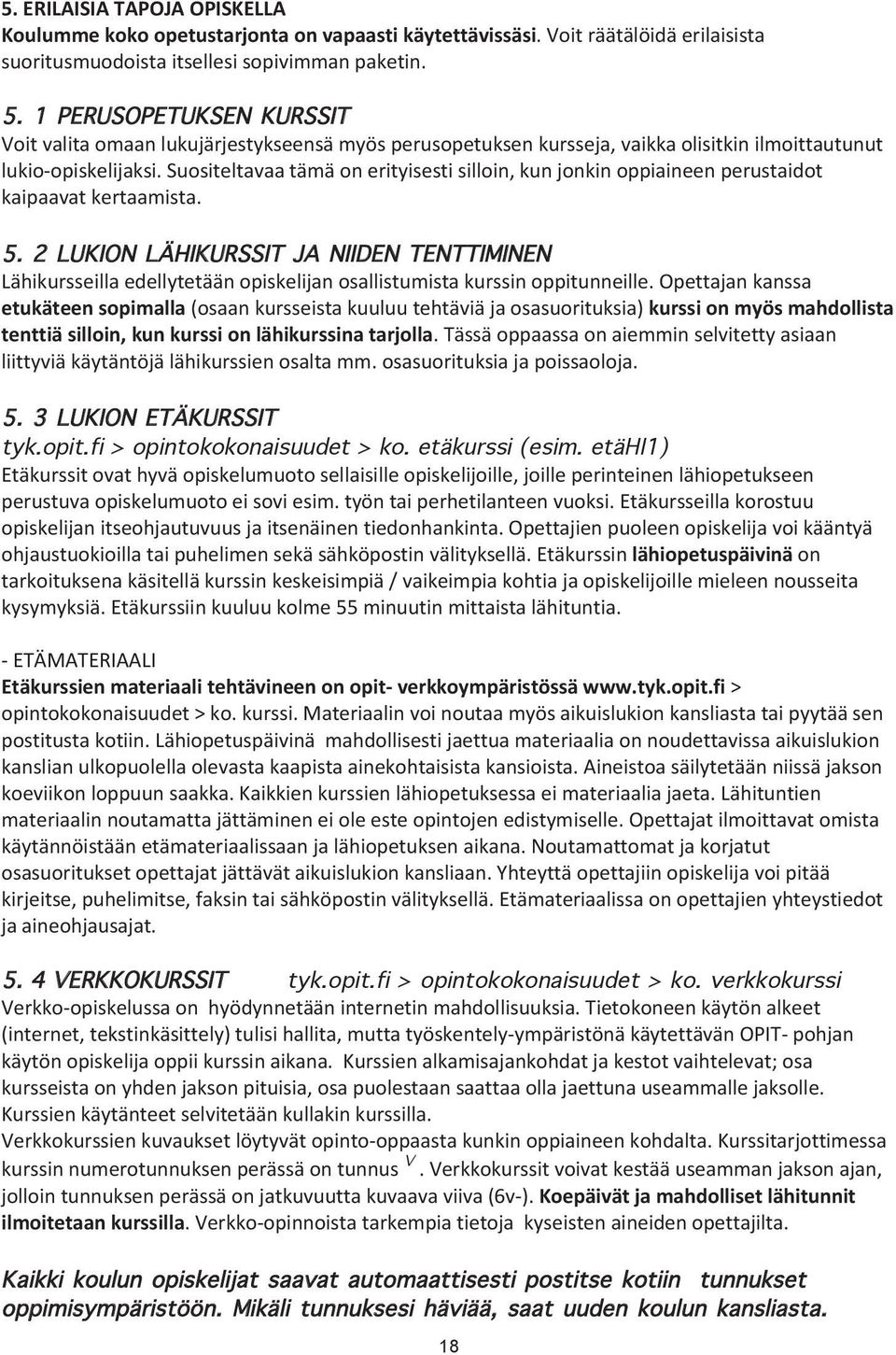 Suositeltavaa tämä on erityisesti silloin, kun jonkin oppiaineen perustaidot kaipaavat kertaamista. 5.