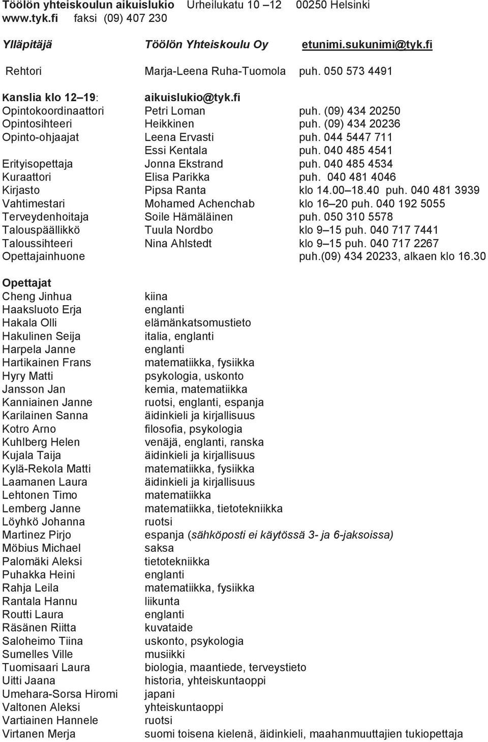 044 5447 711 Essi Kentala puh. 040 485 4541 Erityisopettaja Jonna Ekstrand puh. 040 485 4534 Kuraattori Elisa Parikka puh. 040 481 4046 Kirjasto Pipsa Ranta klo 14.00 18.40 puh.