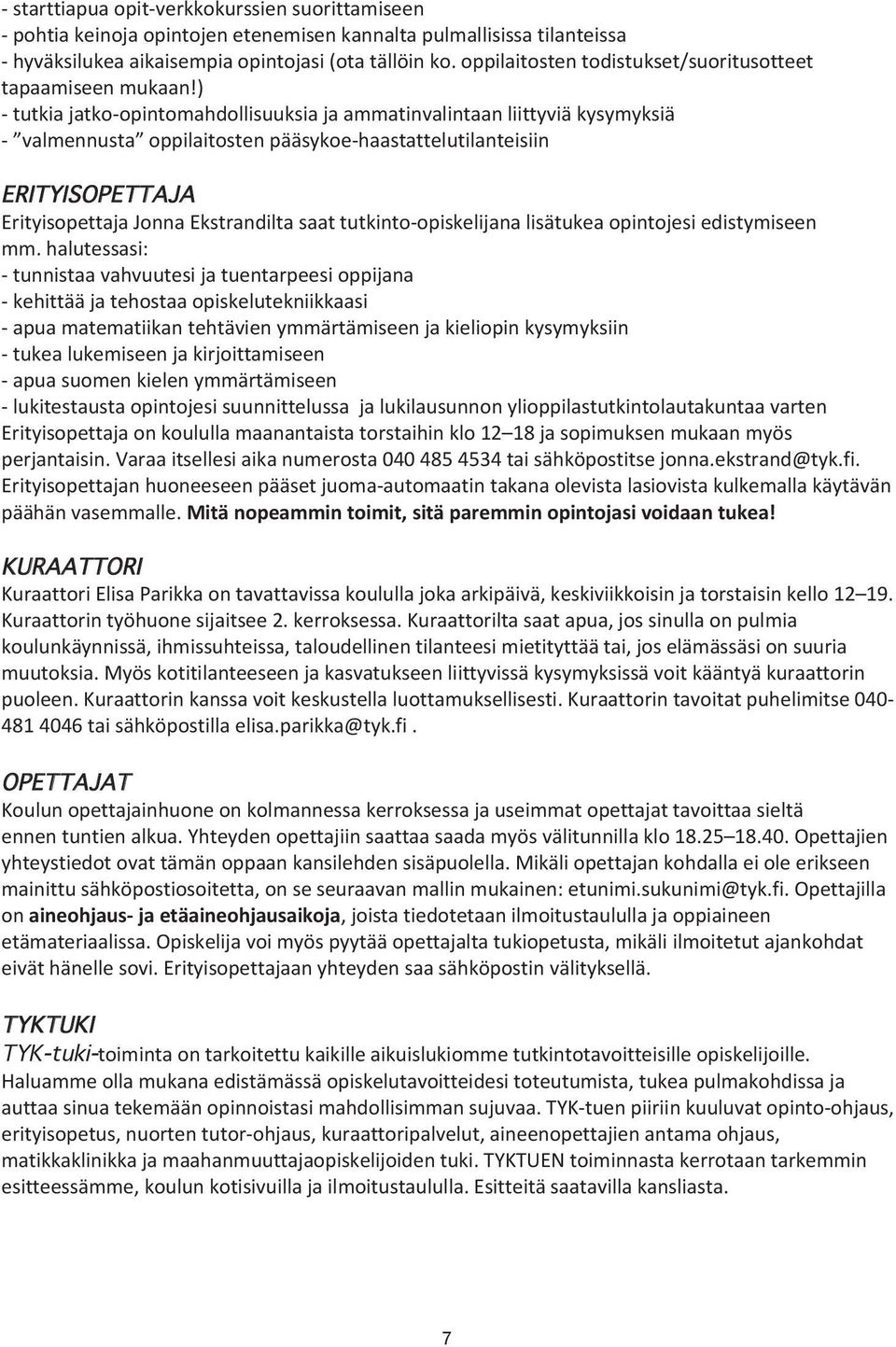 ) - tutkia jatko- opintomahdollisuuksia ja ammatinvalintaan liittyviä kysymyksiä - valmennusta oppilaitosten pääsykoe- haastattelutilanteisiin ERITYISOPETTAJA Erityisopettaja Jonna Ekstrandilta saat