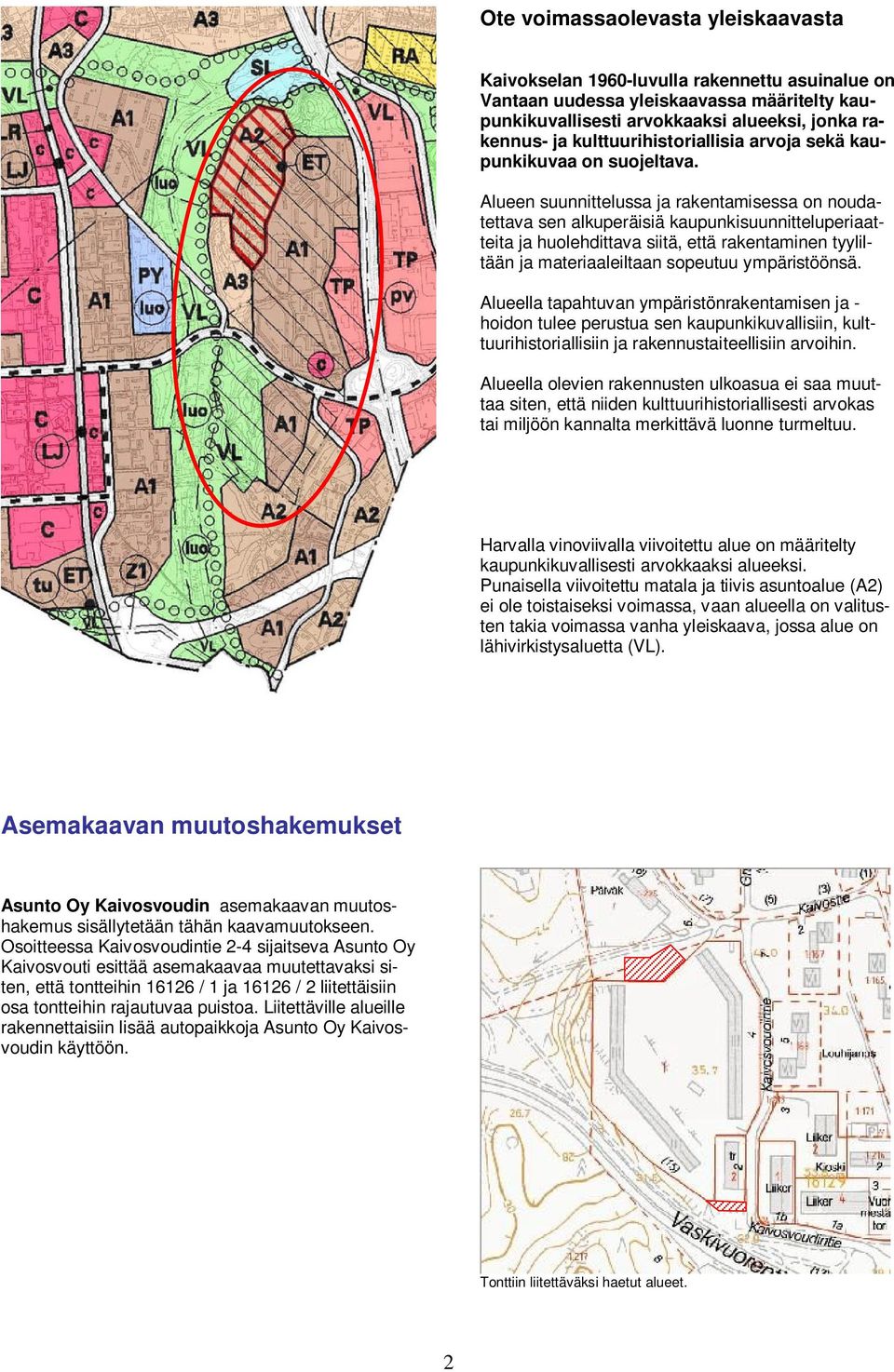 Alueen suunnittelussa ja rakentamisessa on noudatettava sen alkuperäisiä kaupunkisuunnitteluperiaatteita ja huolehdittava siitä, että rakentaminen tyyliltään ja materiaaleiltaan sopeutuu