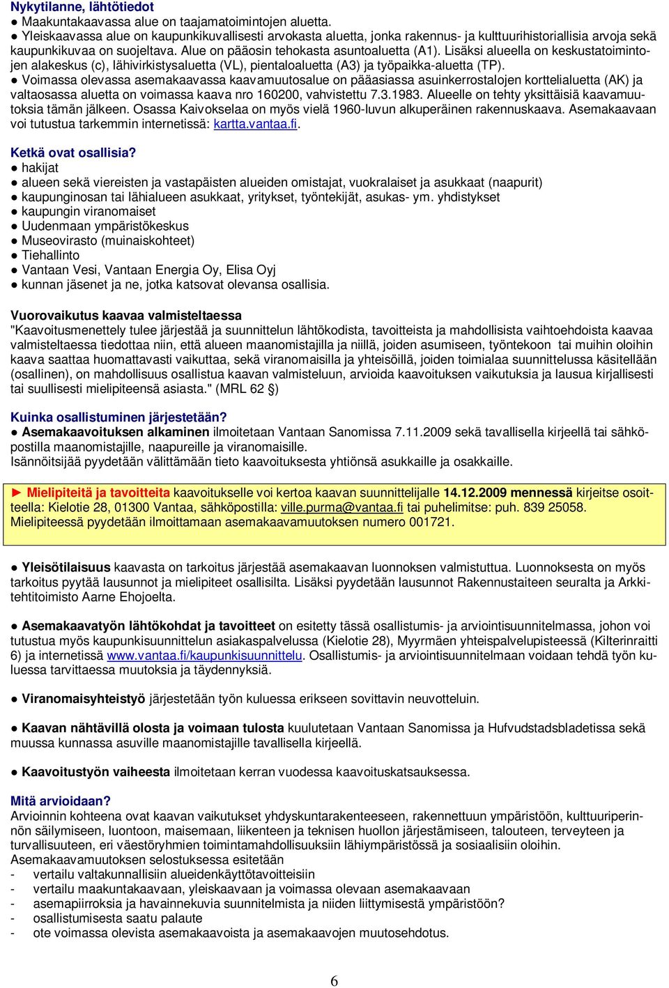 Lisäksi alueella on keskustatoimintojen alakeskus (c), lähivirkistysaluetta (VL), pientaloaluetta (A3) ja työpaikka-aluetta (TP).