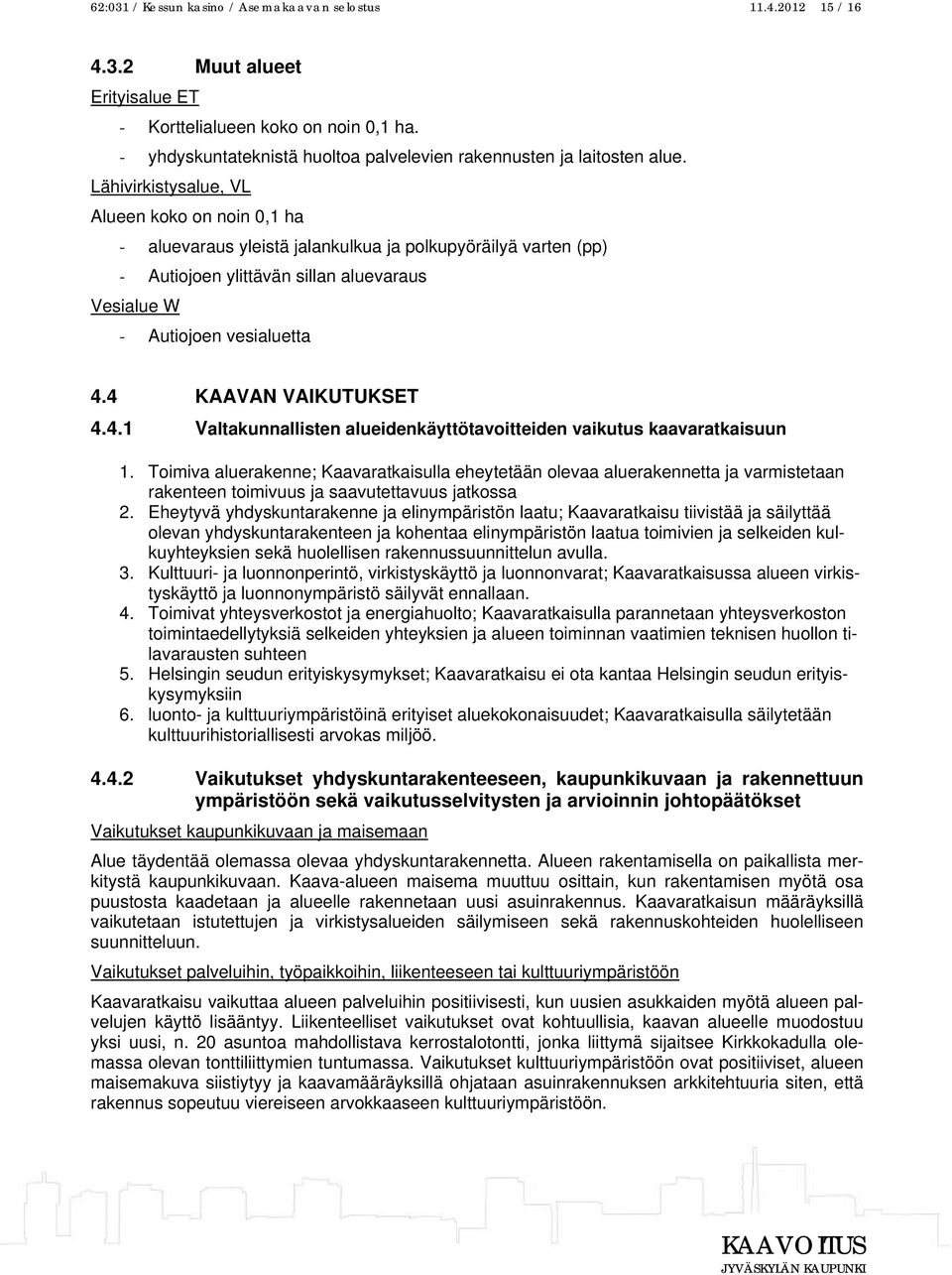 Lähivirkistysalue, VL Alueen koko on noin 0,1 ha - aluevaraus yleistä jalankulkua ja polkupyöräilyä varten (pp) - Autiojoen ylittävän sillan aluevaraus Vesialue W - Autiojoen vesialuetta 4.