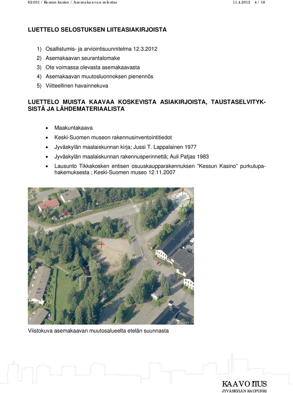 2012 2) Asemakaavan seurantalomake 3) Ote voimassa olevasta asemakaavasta 4) Asemakaavan muutosluonnoksen pienennös 5) Viitteellinen havainnekuva LUETTELO MUISTA KAAVAA KOSKEVISTA