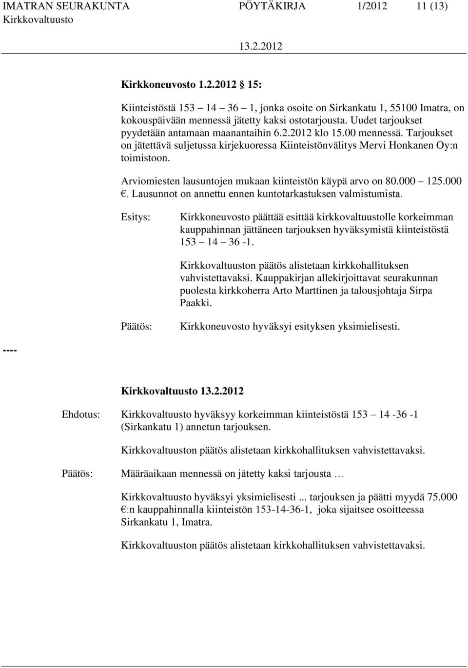 Arviomiesten lausuntojen mukaan kiinteistön käypä arvo on 80.000 125.000. Lausunnot on annettu ennen kuntotarkastuksen valmistumista.