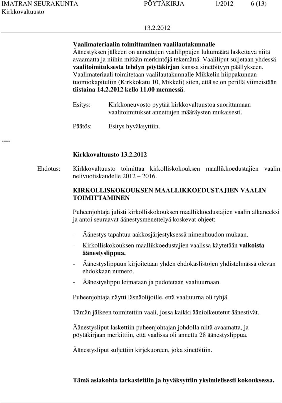 Vaalimateriaali toimitetaan vaalilautakunnalle Mikkelin hiippakunnan tuomiokapituliin (Kirkkokatu 10, Mikkeli) siten, että se on perillä viimeistään tiistaina 14.2.2012 kello 11.00 mennessä.