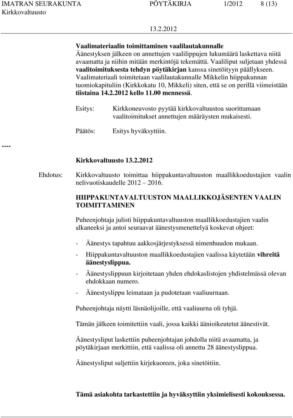 Vaalimateriaali toimitetaan vaalilautakunnalle Mikkelin hiippakunnan tuomiokapituliin (Kirkkokatu 10, Mikkeli) siten, että se on perillä viimeistään tiistaina 14.2.2012 kello 11.00 mennessä.