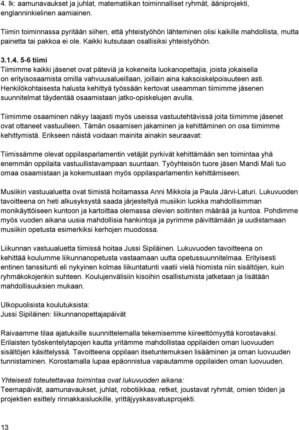 5-6 tiimi Tiimimme kaikki jäsenet ovat päteviä ja kokeneita luokanopettajia, joista jokaisella on erityisosaamista omilla vahvuusalueillaan, joillain aina kaksoiskelpoisuuteen asti.