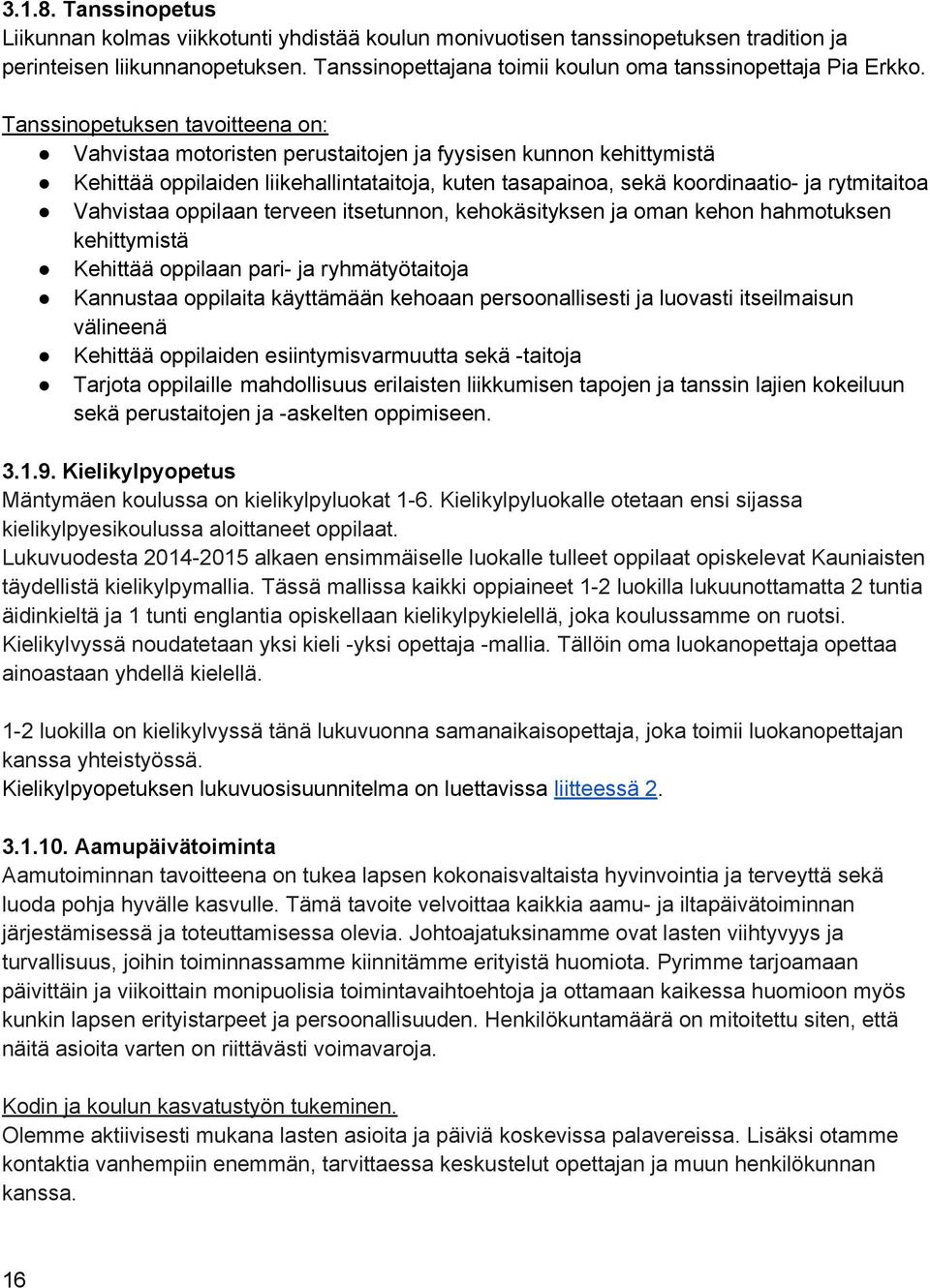 Tanssinopetuksen tavoitteena on: Vahvistaa motoristen perustaitojen ja fyysisen kunnon kehittymistä Kehittää oppilaiden liikehallintataitoja, kuten tasapainoa, sekä koordinaatio- ja rytmitaitoa