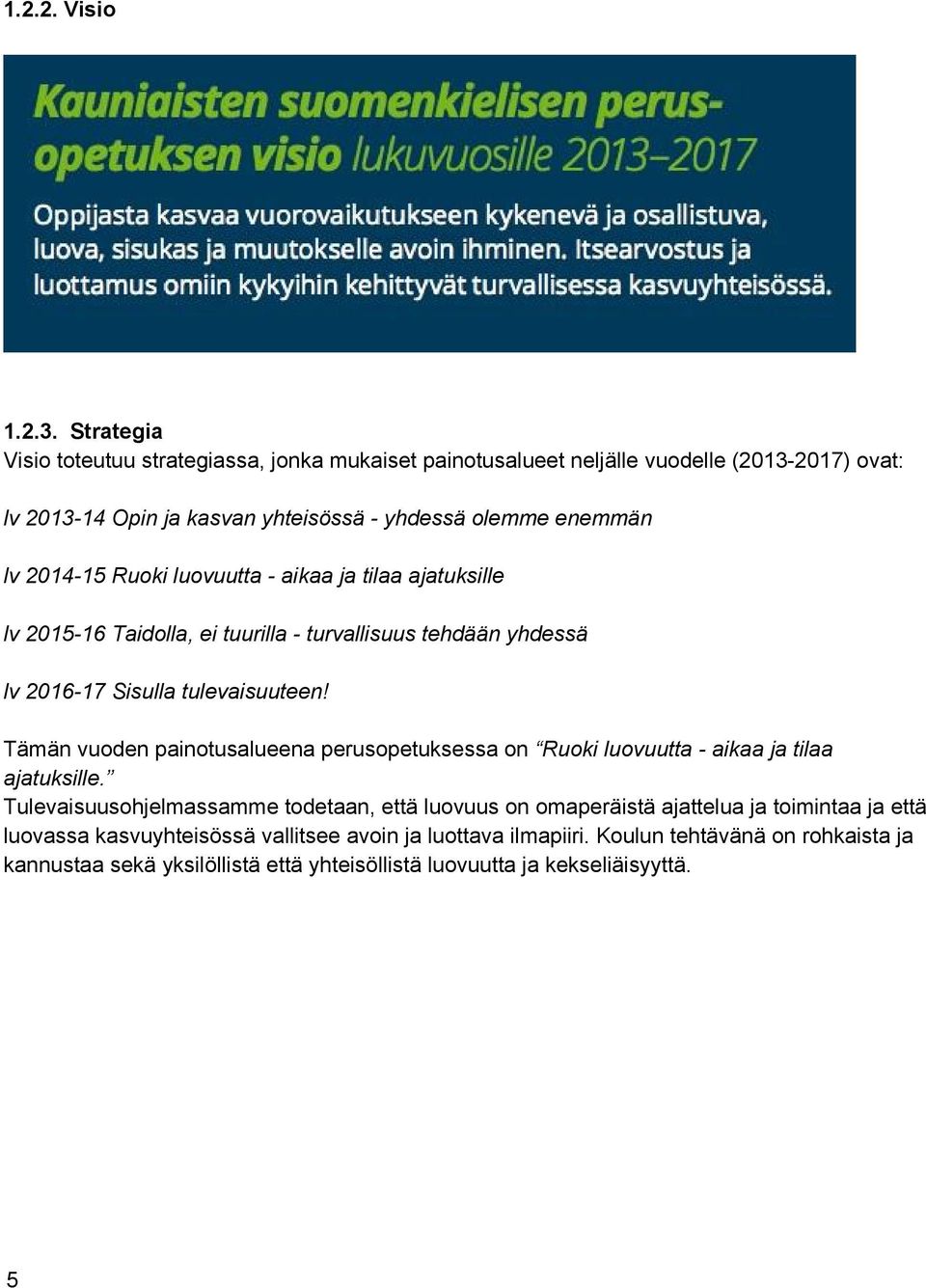 2014-15 Ruoki luovuutta - aikaa ja tilaa ajatuksille lv 2015-16 Taidolla, ei tuurilla - turvallisuus tehdään yhdessä lv 2016-17 Sisulla tulevaisuuteen!