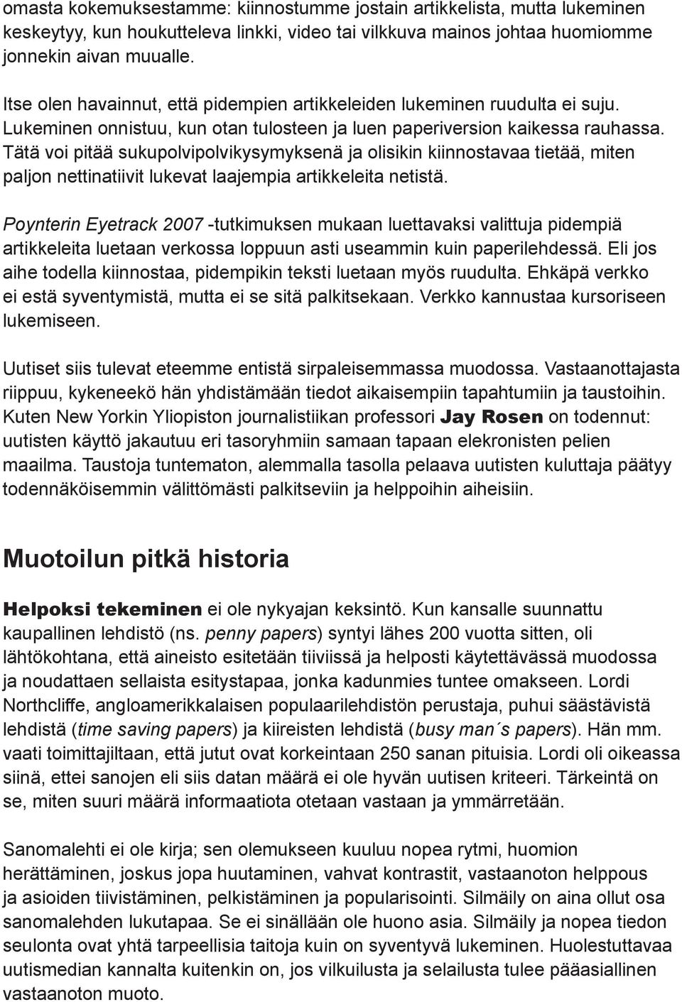 Tätä voi pitää sukupolvipolvikysymyksenä ja olisikin kiinnostavaa tietää, miten paljon nettinatiivit lukevat laajempia artikkeleita netistä.