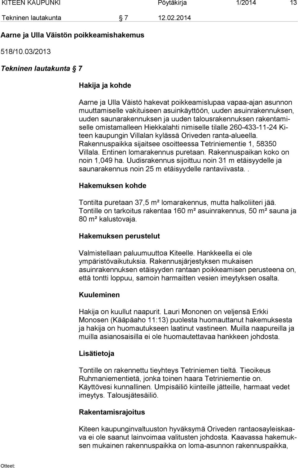 saunarakennuksen ja uuden talousrakennuksen ra ken ta misel le omistamalleen Hiekkalahti nimiselle tilalle 260-433-11-24 Kiteen kaupungin Villalan kylässä Oriveden ran ta-alu eel la.