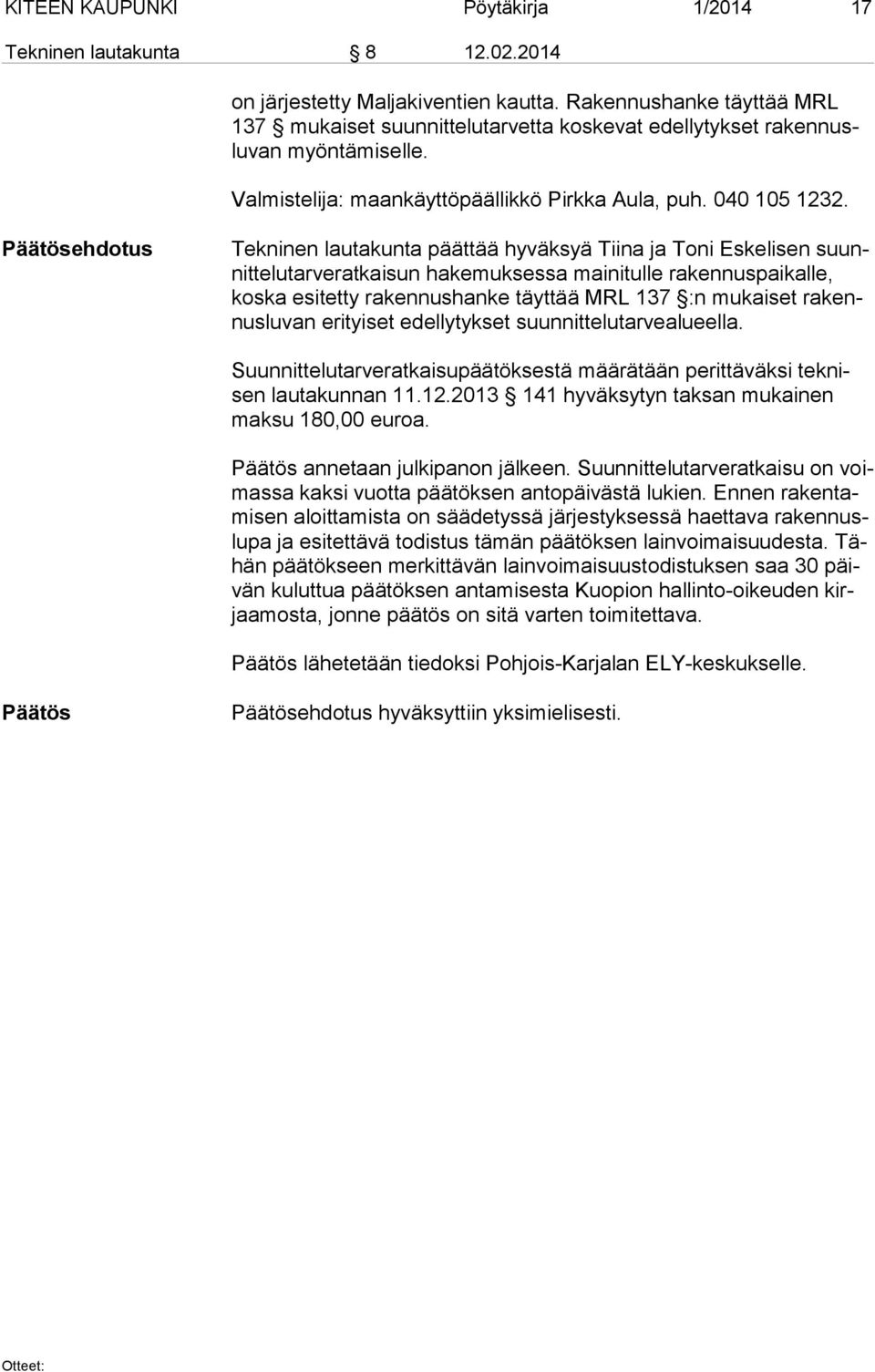 Päätösehdotus Tekninen lautakunta päättää hyväksyä Tiina ja Toni Eskelisen suunnit te lu tar ve rat kai sun hakemuksessa mainitulle rakennuspaikalle, kos ka esitetty rakennushanke täyttää MRL 137 :n