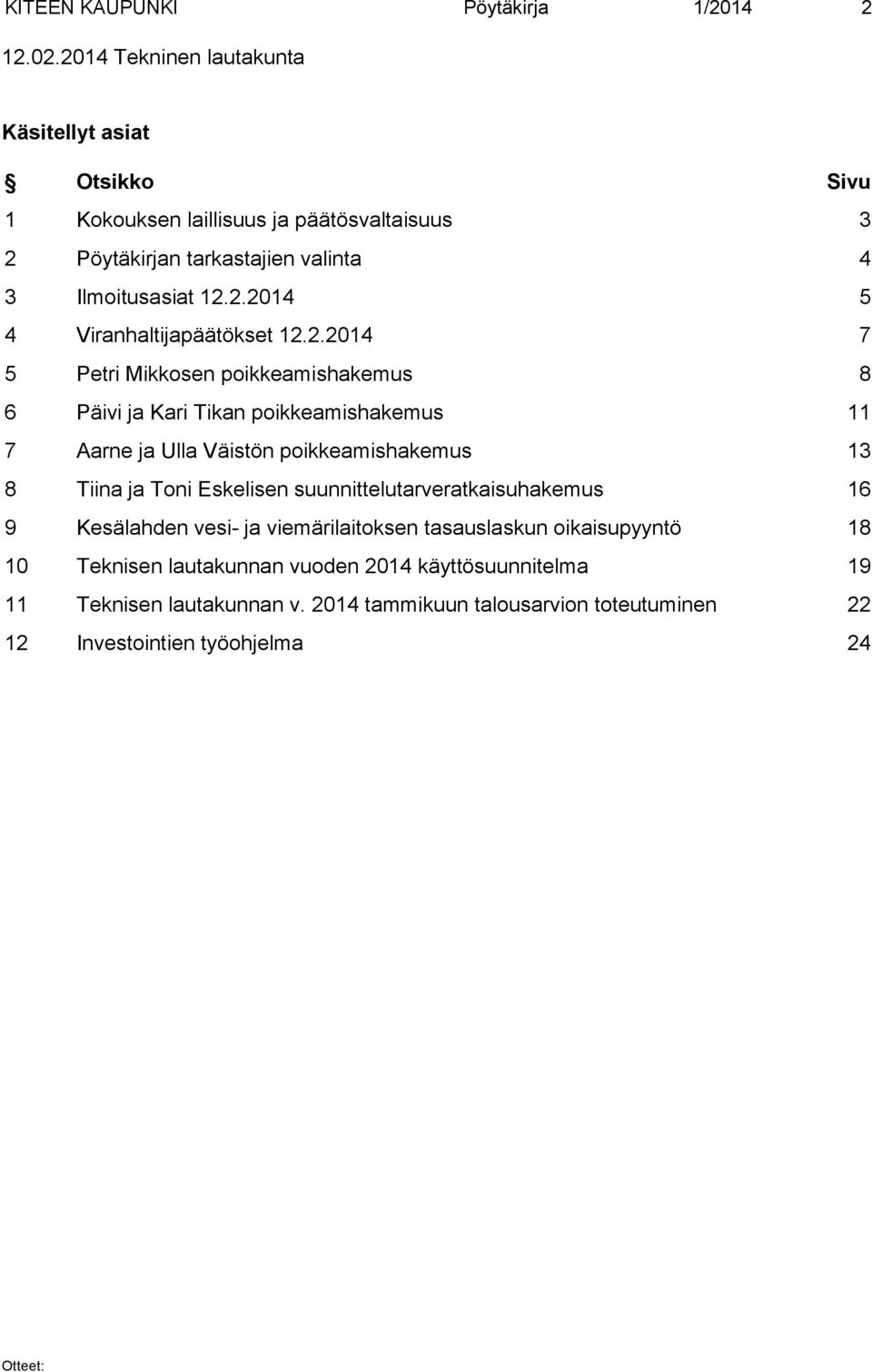 2.2014 7 5 Petri Mikkosen poikkeamishakemus 8 6 Päivi ja Kari Tikan poikkeamishakemus 11 7 Aarne ja Ulla Väistön poikkeamishakemus 13 8 Tiina ja Toni Eskelisen