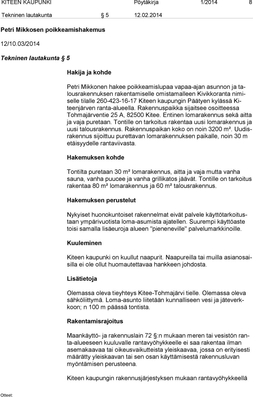 260-423-16-17 Ki teen kaupungin Päätyen kylässä Kiteen jär ven ran ta-alu eel la. Rakennuspaikka sijaitsee osoitteessa Toh ma jär ven tie 25 A, 82500 Kitee.