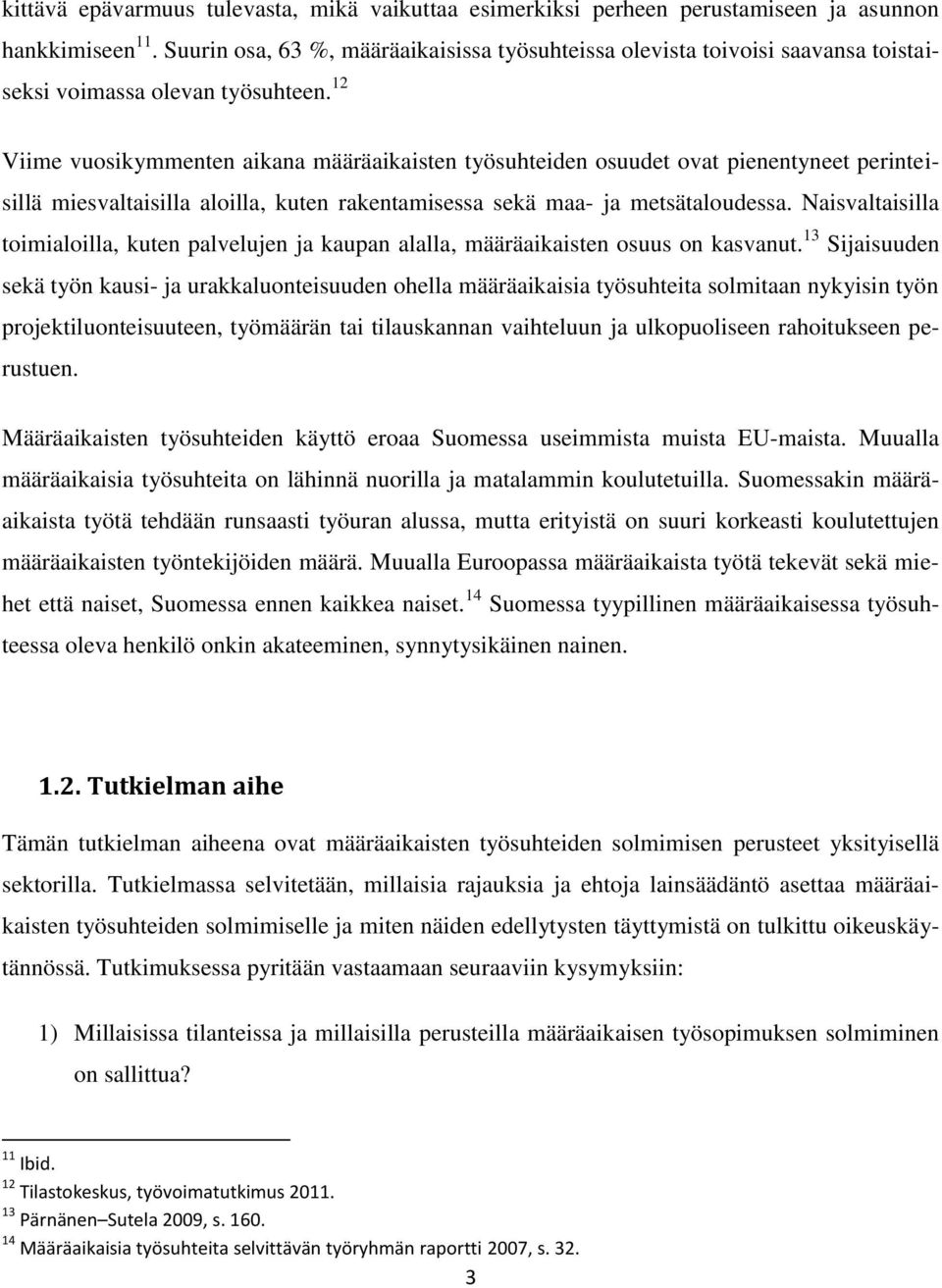 12 Viime vuosikymmenten aikana määräaikaisten työsuhteiden osuudet ovat pienentyneet perinteisillä miesvaltaisilla aloilla, kuten rakentamisessa sekä maa- ja metsätaloudessa.