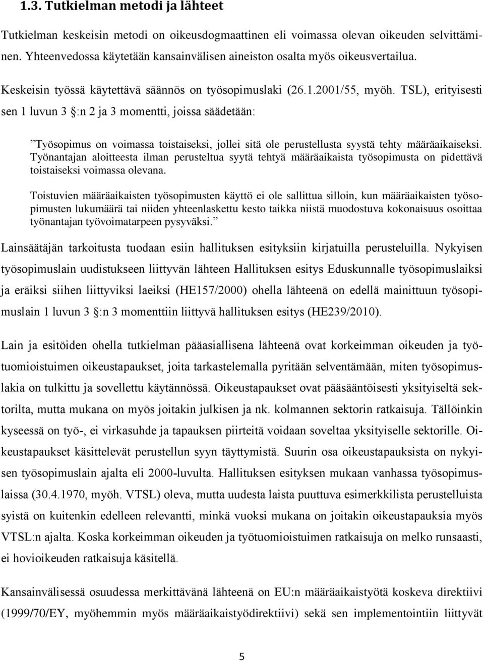 TSL), erityisesti sen 1 luvun 3 :n 2 ja 3 momentti, joissa säädetään: Työsopimus on voimassa toistaiseksi, jollei sitä ole perustellusta syystä tehty määräaikaiseksi.