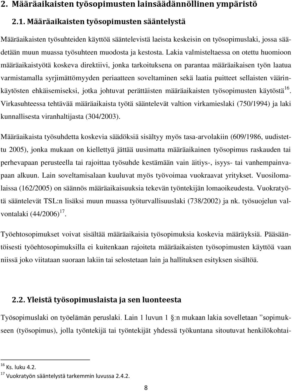 Lakia valmisteltaessa on otettu huomioon määräaikaistyötä koskeva direktiivi, jonka tarkoituksena on parantaa määräaikaisen työn laatua varmistamalla syrjimättömyyden periaatteen soveltaminen sekä