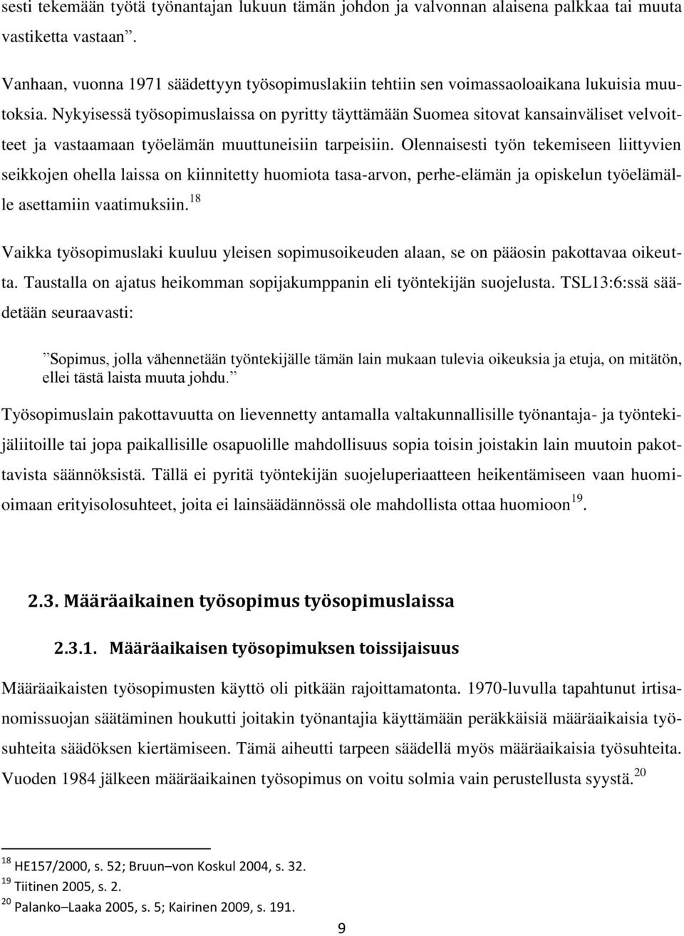 Nykyisessä työsopimuslaissa on pyritty täyttämään Suomea sitovat kansainväliset velvoitteet ja vastaamaan työelämän muuttuneisiin tarpeisiin.