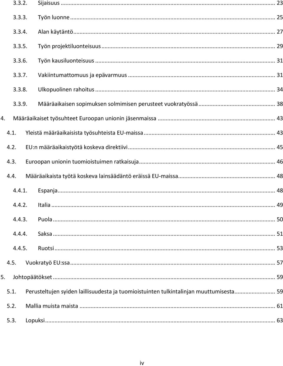 Yleistä määräaikaisista työsuhteista EU-maissa... 43 4.2. EU:n määräaikaistyötä koskeva direktiivi... 45 4.3. Euroopan unionin tuomioistuimen ratkaisuja... 46 4.4. Määräaikaista työtä koskeva lainsäädäntö eräissä EU-maissa.