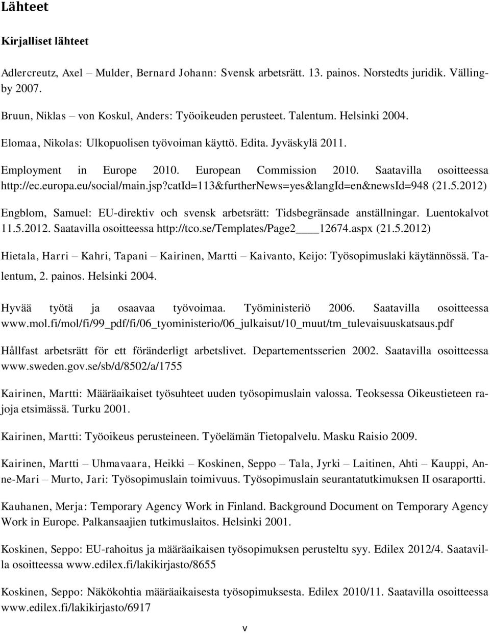 eu/social/main.jsp?catid=113&furthernews=yes&langid=en&newsid=948 (21.5.2012) Engblom, Samuel: EU-direktiv och svensk arbetsrätt: Tidsbegränsade anställningar. Luentokalvot 11.5.2012. Saatavilla osoitteessa http://tco.