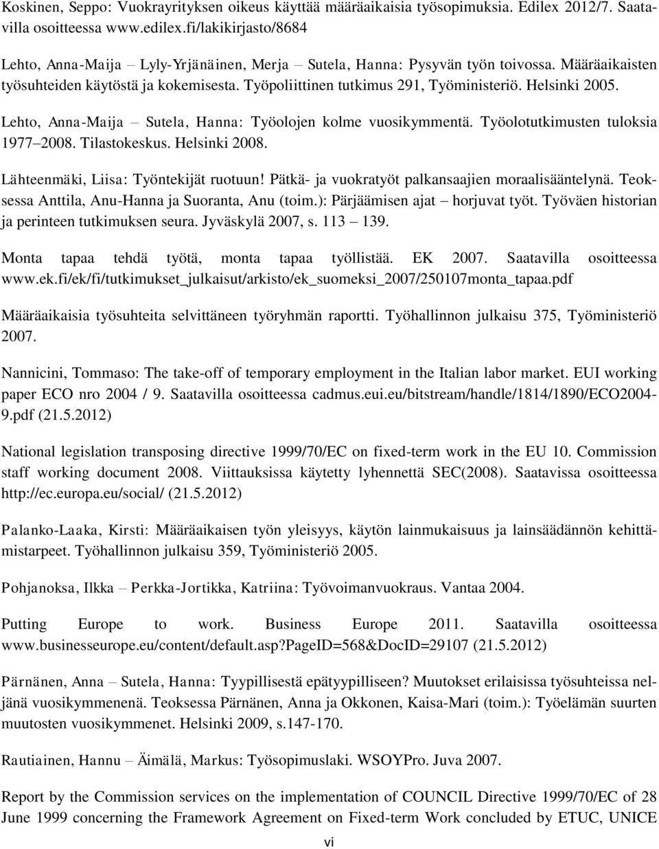 Helsinki 2005. Lehto, Anna-Maija Sutela, Hanna: Työolojen kolme vuosikymmentä. Työolotutkimusten tuloksia 1977 2008. Tilastokeskus. Helsinki 2008. Lähteenmäki, Liisa: Työntekijät ruotuun!