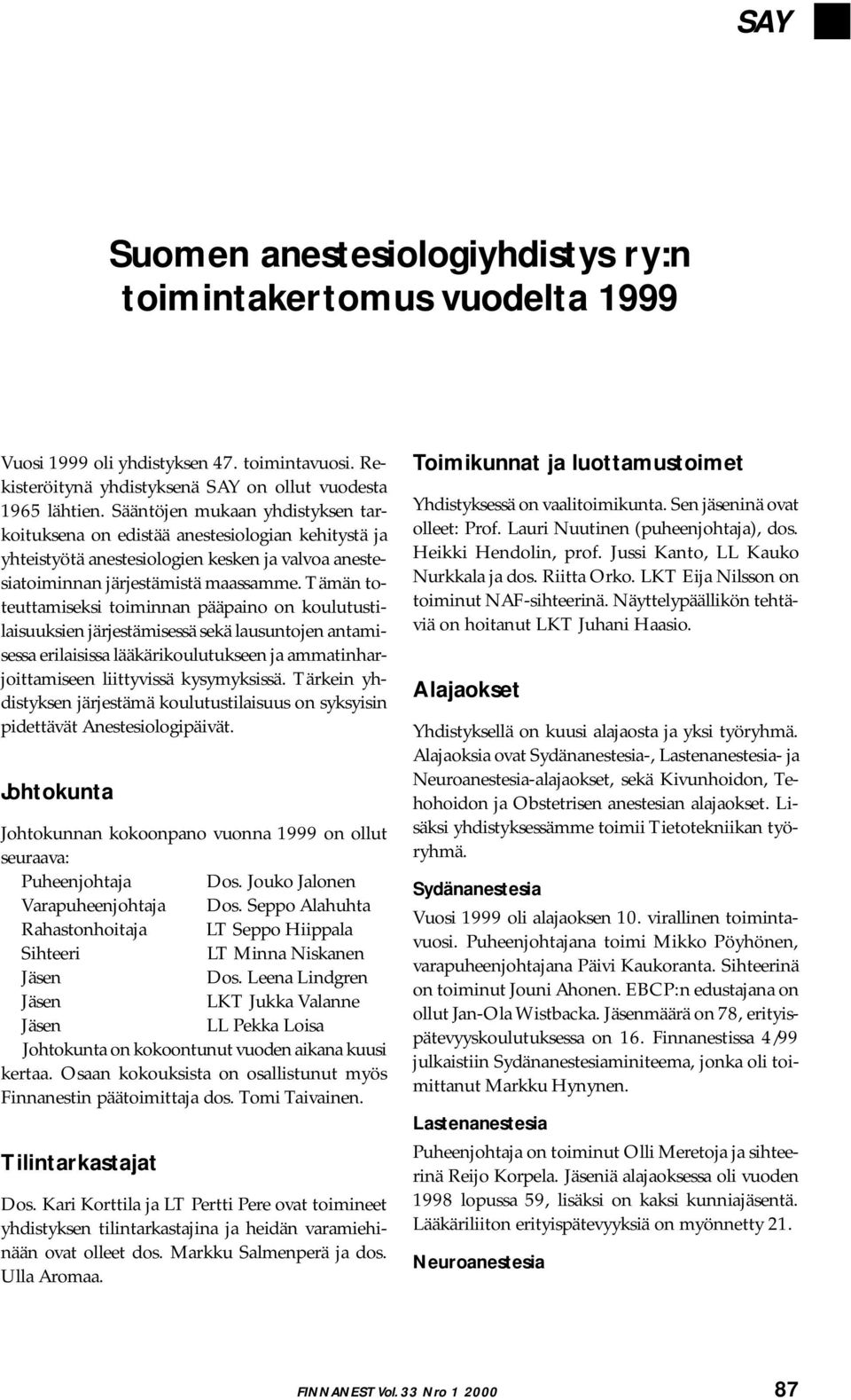 Tämän toteuttamiseksi toiminnan pääpaino on koulutustilaisuuksien järjestämisessä sekä lausuntojen antamisessa erilaisissa lääkärikoulutukseen ja ammatinharjoittamiseen liittyvissä kysymyksissä.